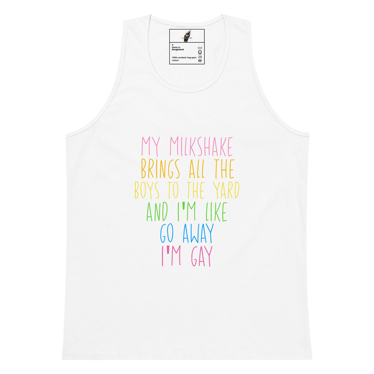 A white tank top with a colorful text graphic on the front that reads 'MY MILKSHAKE BRINGS ALL THE BOYS TO THE YARD AND I'M LIKE GO AWAY I'M GAY' in pink, yellow, green, and blue lettering.