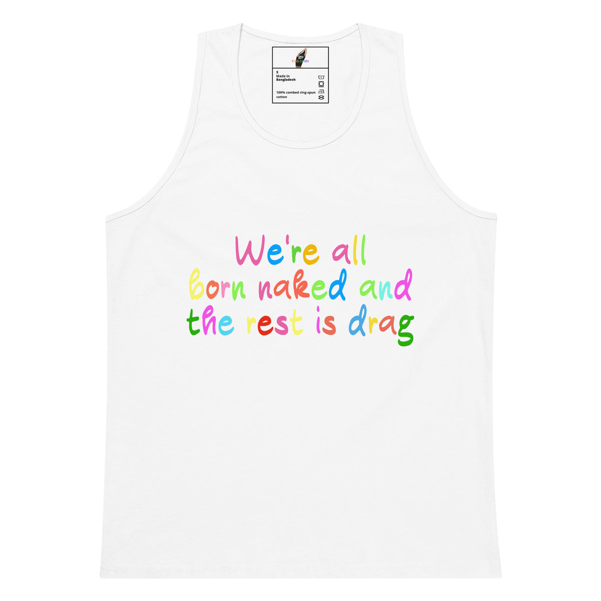 A white sleeveless tank top with a colorful text graphic on the front reading 'We're all born naked and the rest is drag' in rainbow lettering, shown on a plain white background.