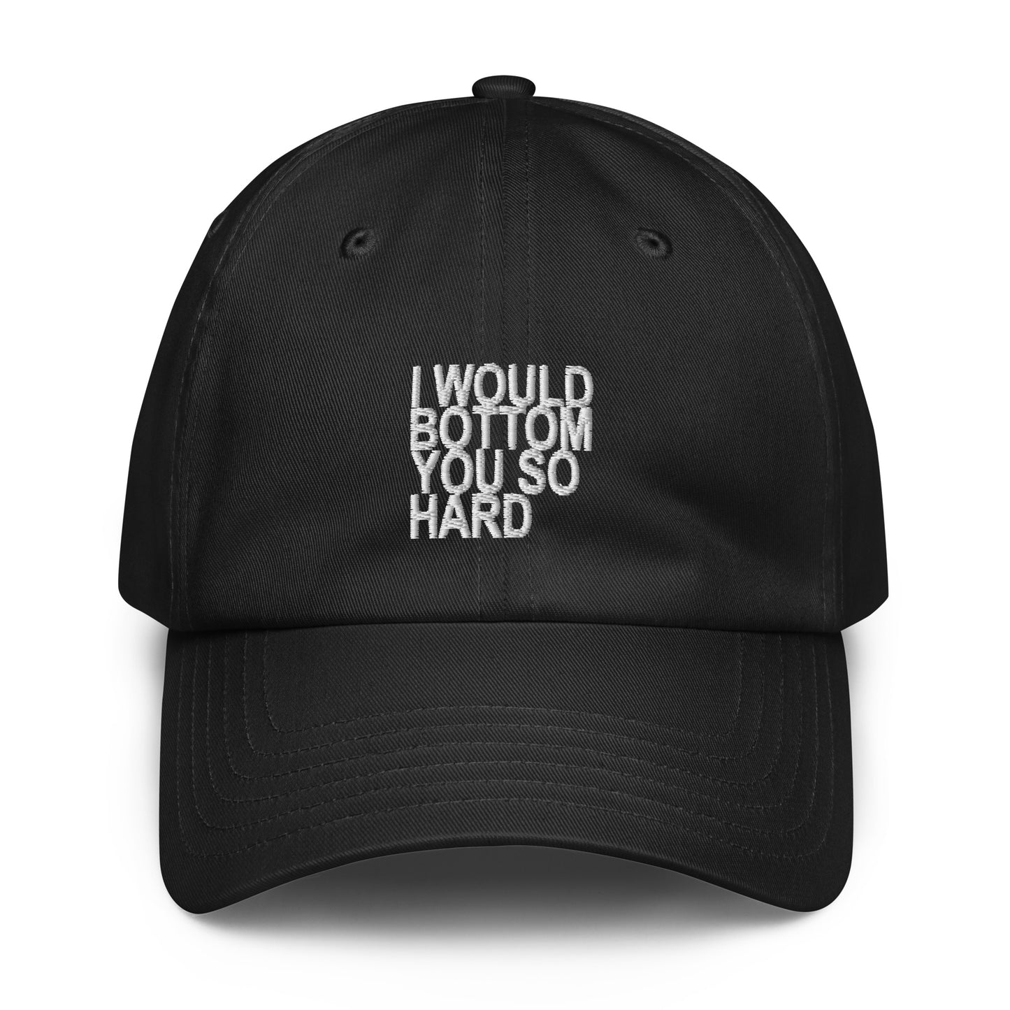 A black baseball cap with white embroidered text reading 'I WOULD BOTTOM YOU SO HARD' on the front, shown against a plain white background.