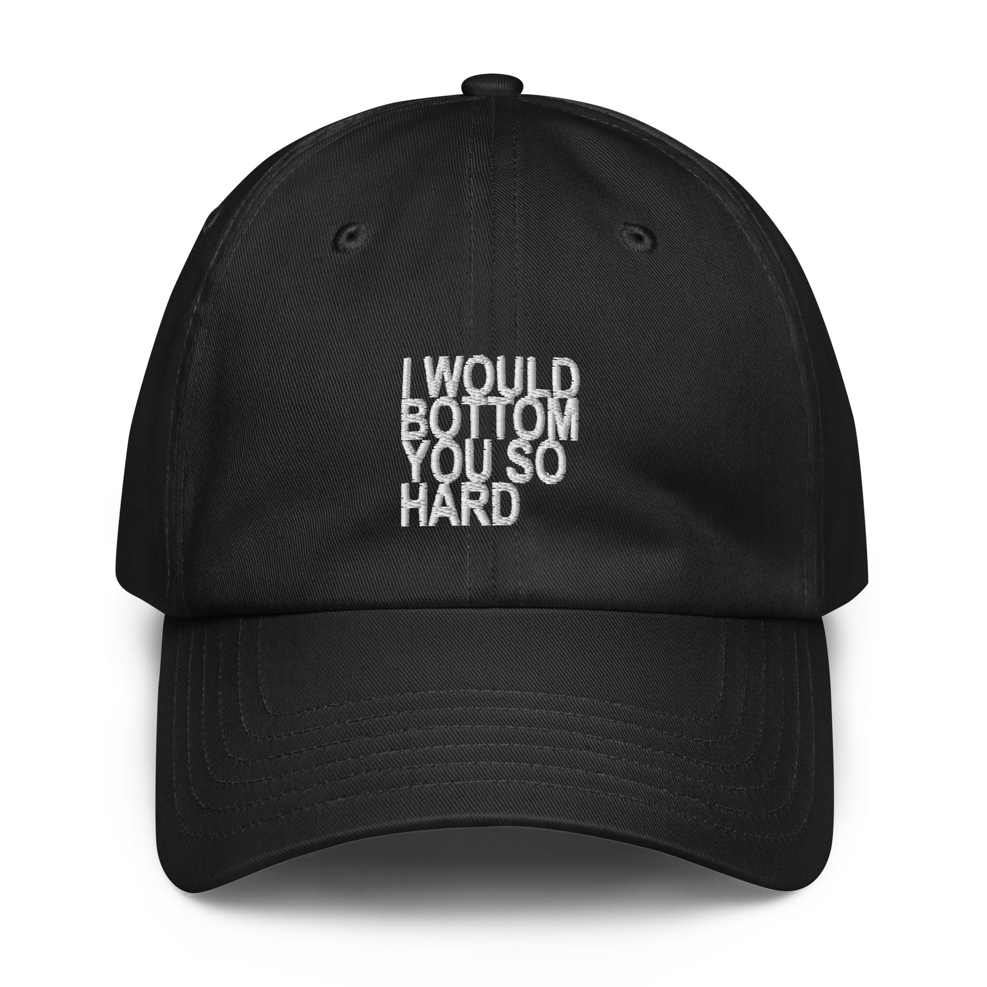 A black baseball cap with white embroidered text reading 'I WOULD BOTTOM YOU SO HARD' on the front, shown against a plain white background.