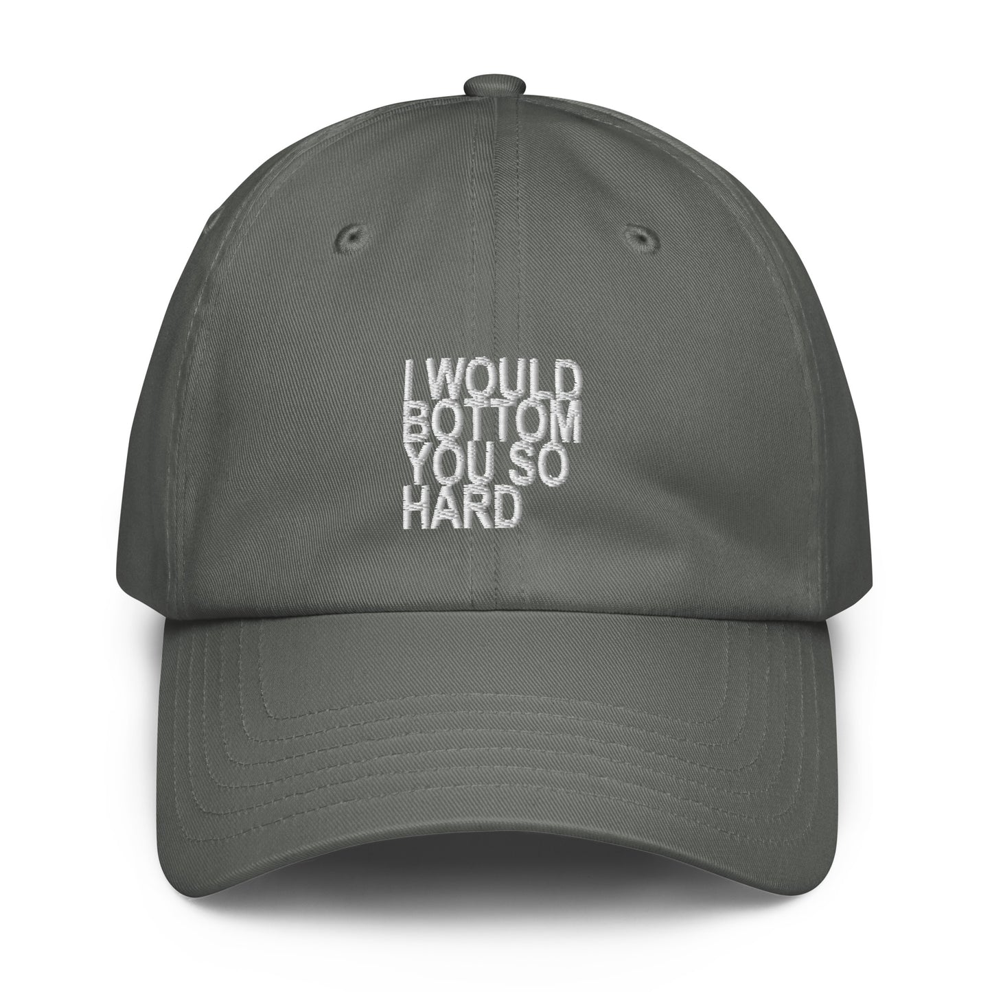 A dark gray dad hat baseball cap with white embroidered text reading 'I WOULD NOT BOTTOM YOU SO HARD' on the front, shown against a plain white background.