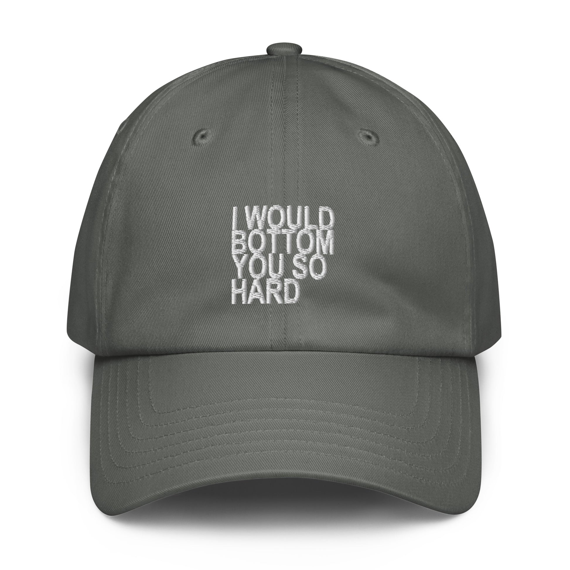 A dark gray dad hat baseball cap with white embroidered text reading 'I WOULD NOT BOTTOM YOU SO HARD' on the front, shown against a plain white background.