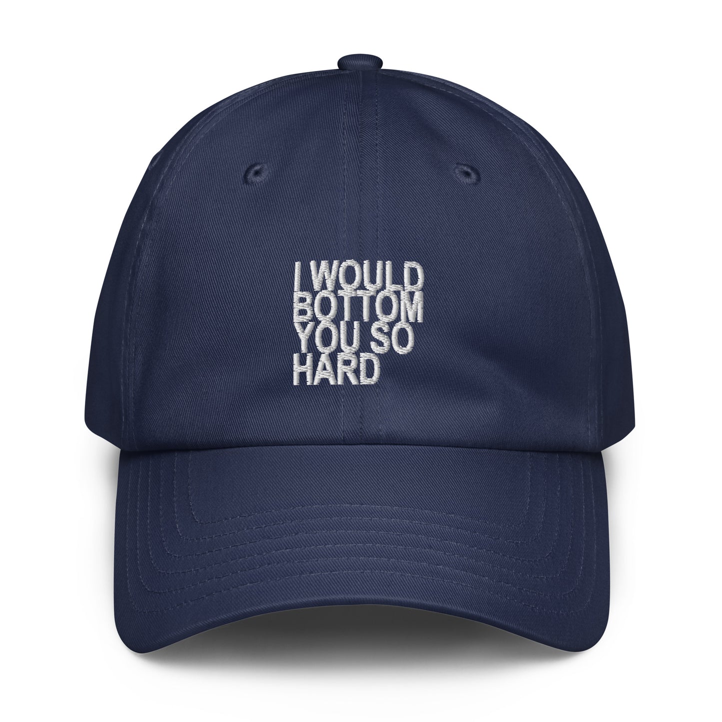A navy blue dad-style baseball cap with white embroidered text on the front that reads 'I WOULD BOTTOM YOU SO HARD', shown against a plain white background.