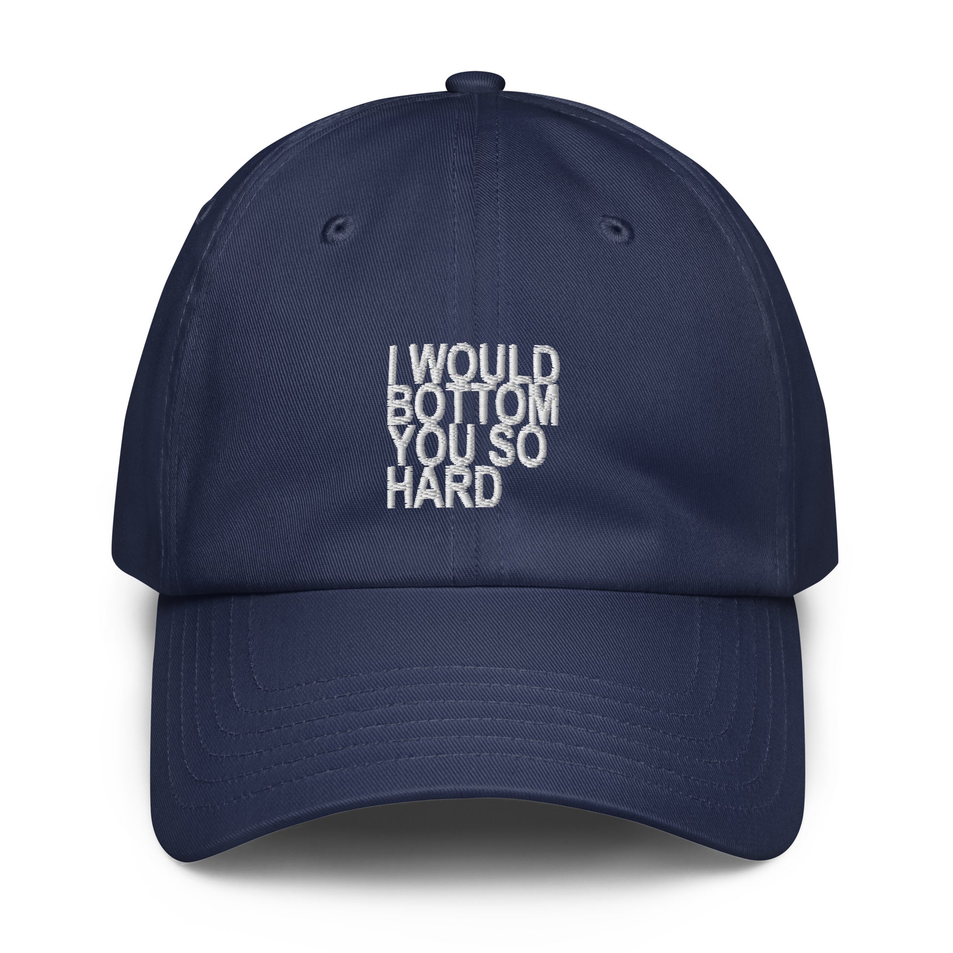 A navy blue dad-style baseball cap with white embroidered text on the front that reads 'I WOULD BOTTOM YOU SO HARD', shown against a plain white background.