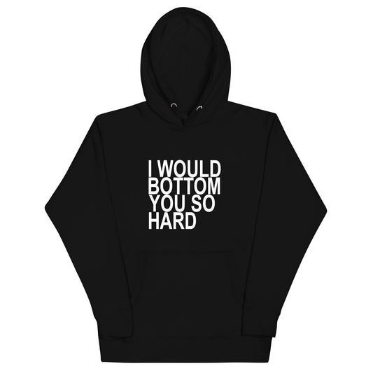 l Would Bottom You So Hard Hoodie - Black