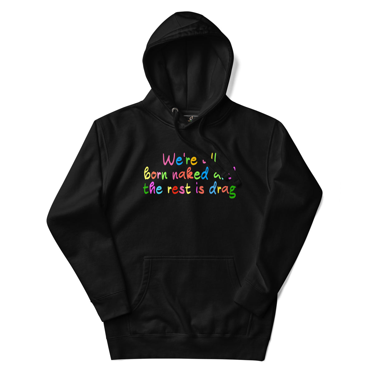A black pullover hoodie with a colorful text graphic on the chest that reads, 'We're born naked. The rest is drag.