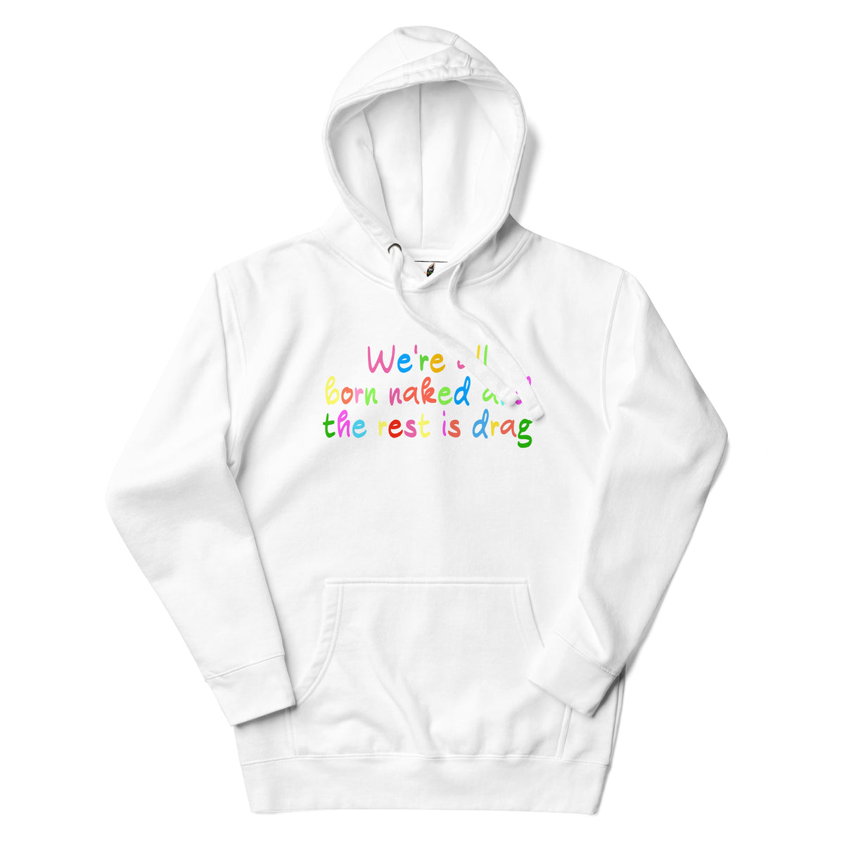A white pullover hoodie with a colorful text graphic on the chest that reads 'We're all born naked and the rest is drag' in rainbow-colored letters, displayed on a clean white background.