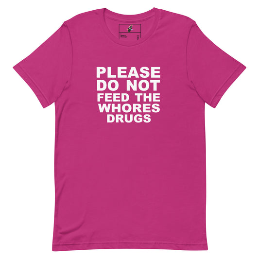 Please Do Not Feed The Whores Drugs T Shirt