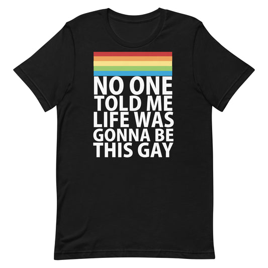 No One Told Me Life Was Gonna Be This Gay T-Shirt - Black