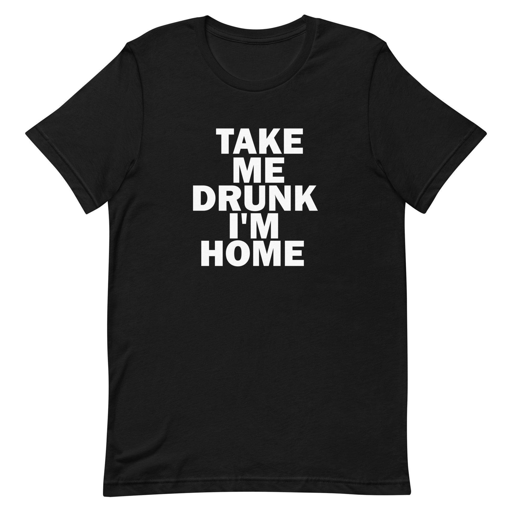 Take Me Drunk I'm Home T Shirt - Black