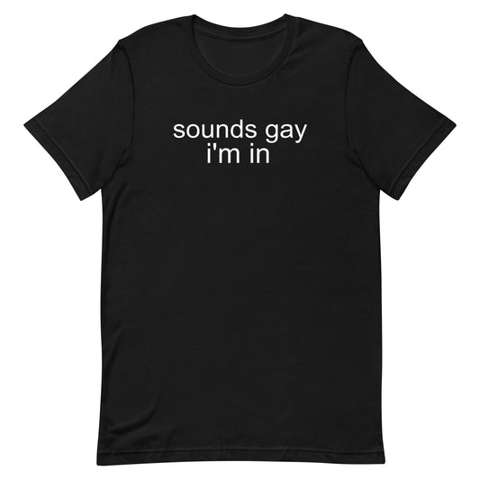 Sounds Gay I'm In T Shirt - Black