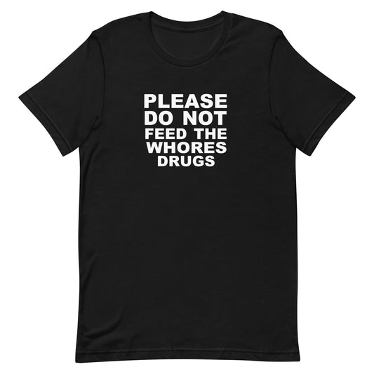 Please Do Not Feed The Whores Drugs T Shirt - Black