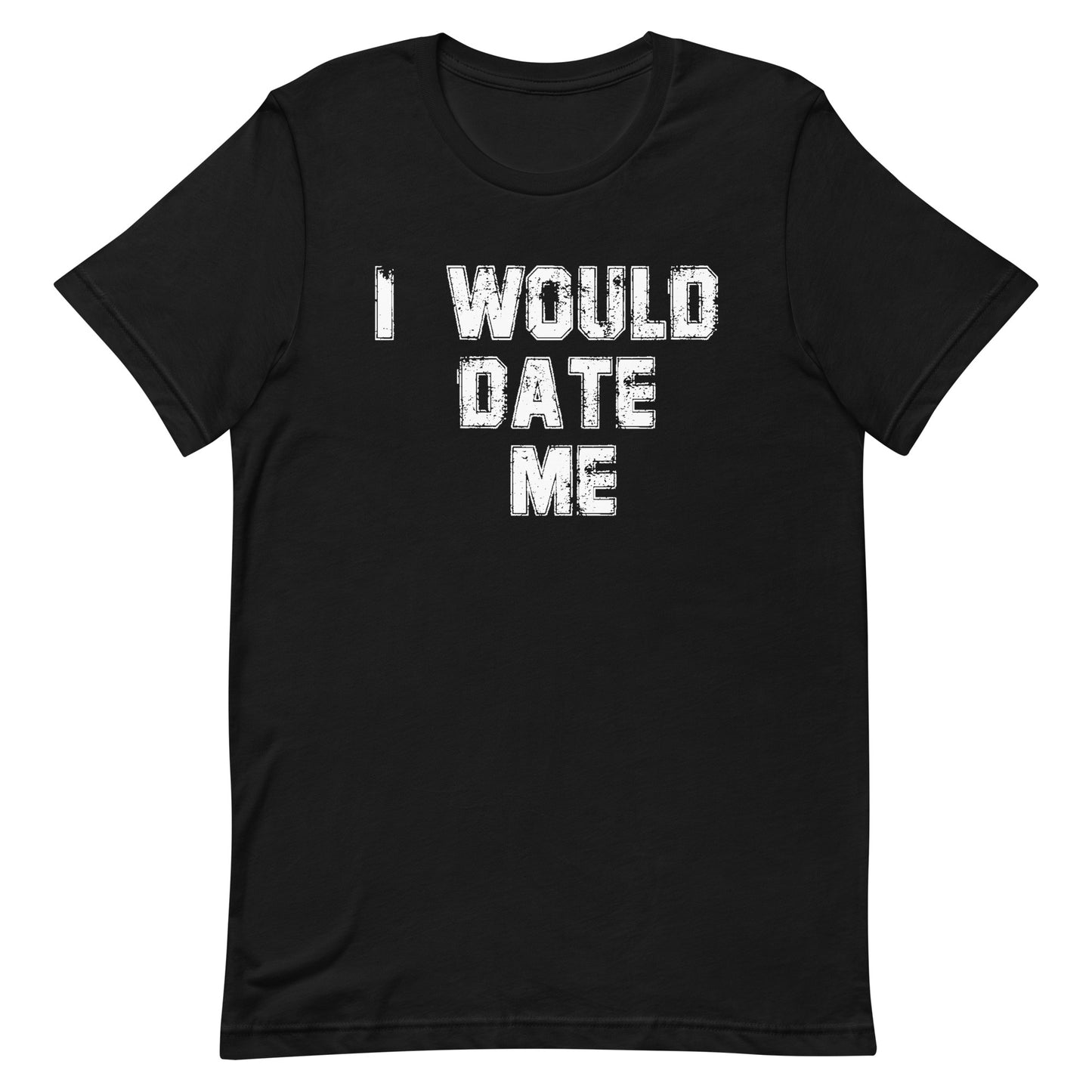 A black short-sleeve crewneck t-shirt with the phrase 'I WOULD DATE ME' printed in a distressed white font across the chest, shown against a plain white background.
