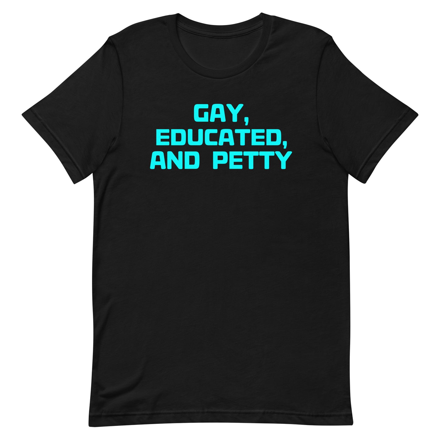 A black short-sleeve crewneck t-shirt with the text 'GAY, EDUCATED, AND PETTY' printed in bright cyan blue on the chest, displayed against a solid white background.