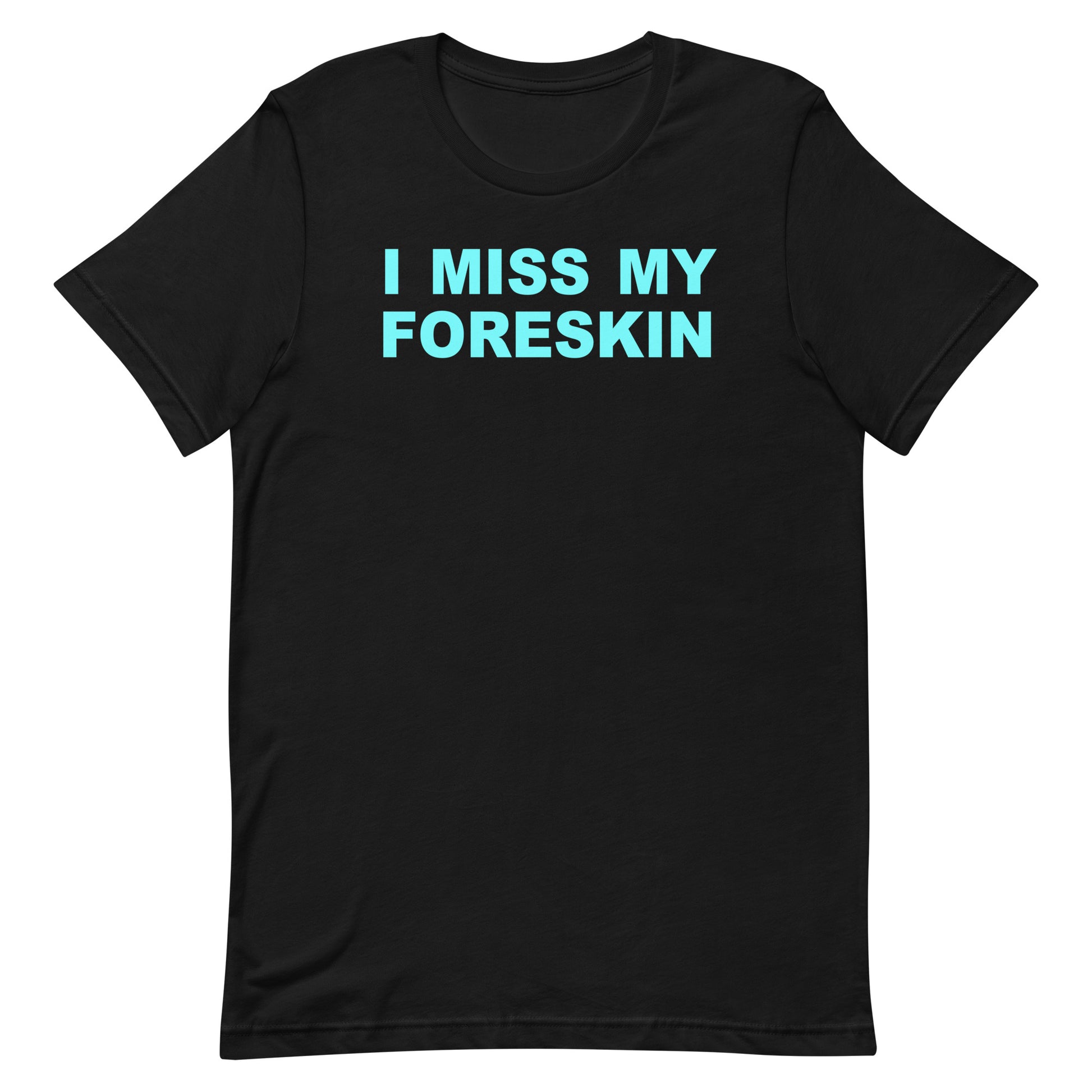 A black short-sleeve crewneck t-shirt with the text 'I MISS MY FORESKIN' printed in a bright cyan-blue font across the chest, displayed on a solid white background.