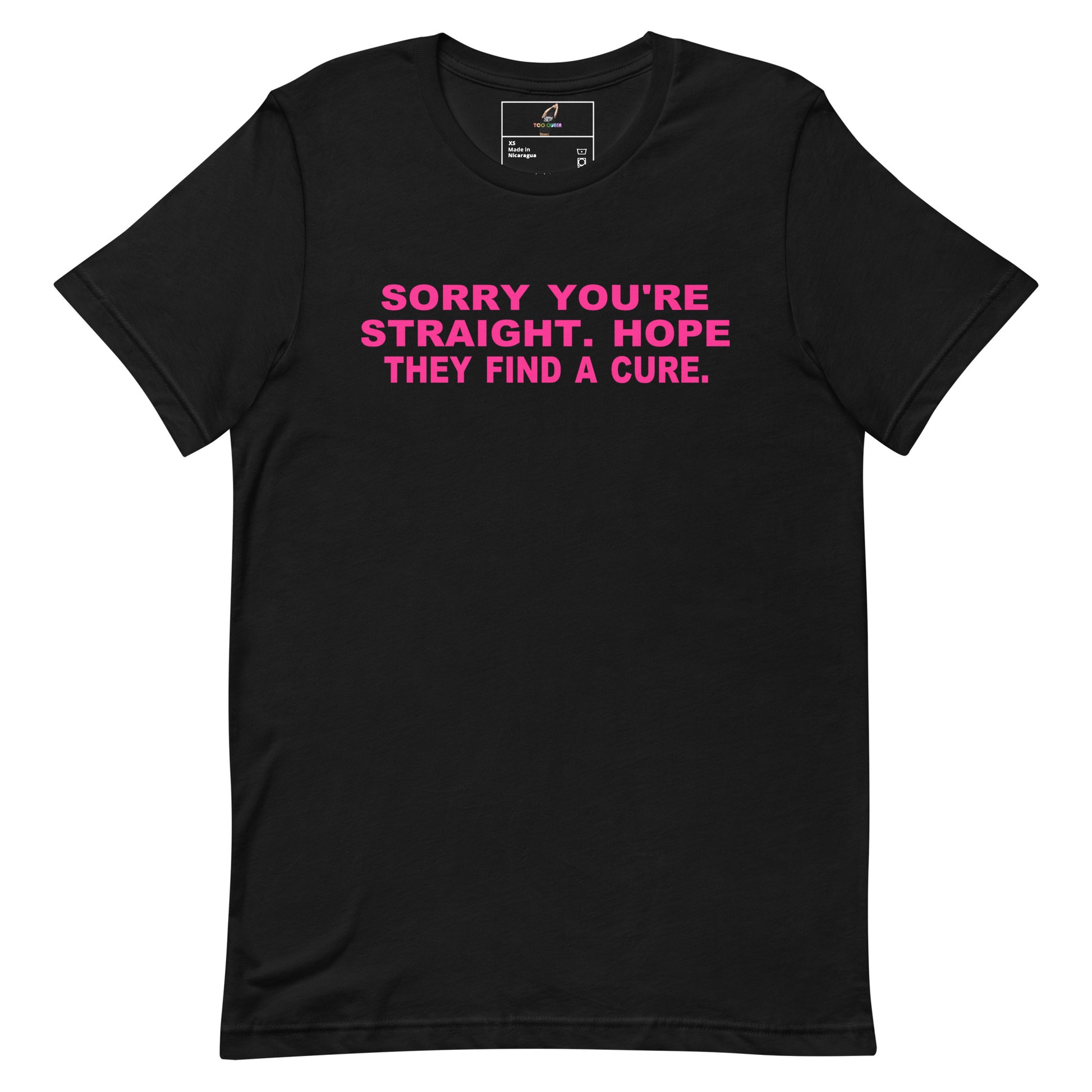 A black short-sleeve crewneck t-shirt with the phrase 'SORRY YOU'RE STRAIGHT. HOPE THEY FIND A CURE.