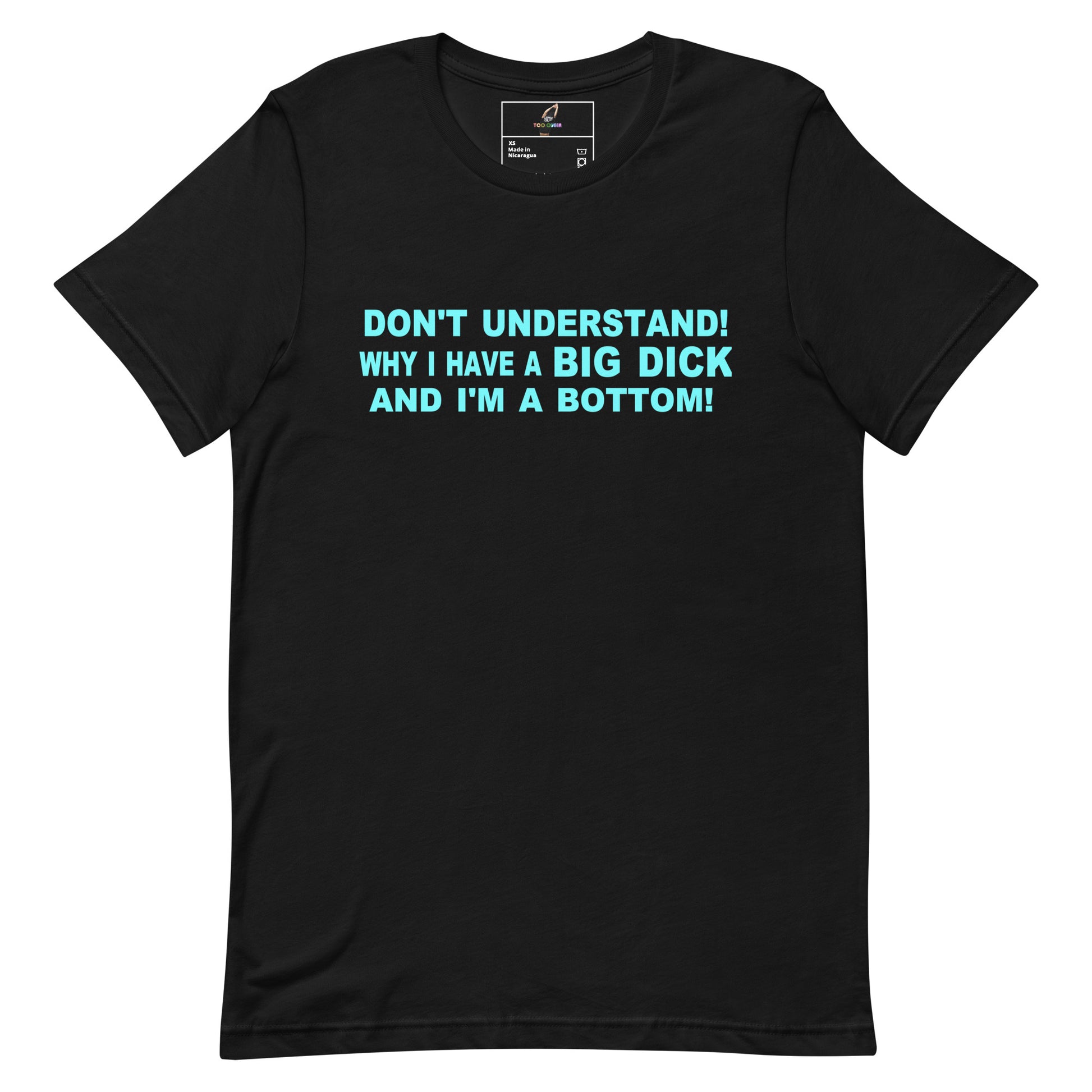 A black short-sleeve crewneck t-shirt with bold, light blue text on the chest that reads 'DON'T UNDERSTAND! WHY I HAVE A BIG DICK AND I'M A BOTTOM!'. The shirt is displayed flat against a solid white background.