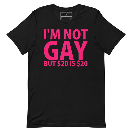 A black short-sleeve t-shirt with a bold pink graphic text reading 'I'M NOT GAY BUT $20 IS $20' on the front, displayed against a solid white background.
