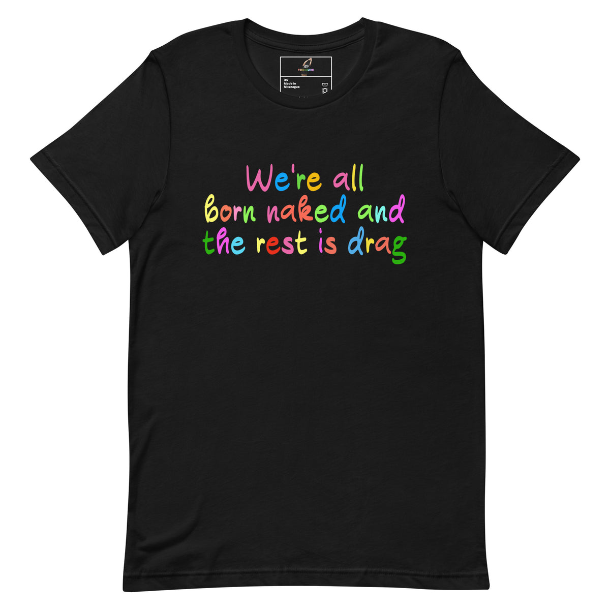 A black short-sleeve crewneck t-shirt featuring the phrase 'We're all born naked and the rest is drag' printed across the chest in a vibrant, multicolored rainbow font.