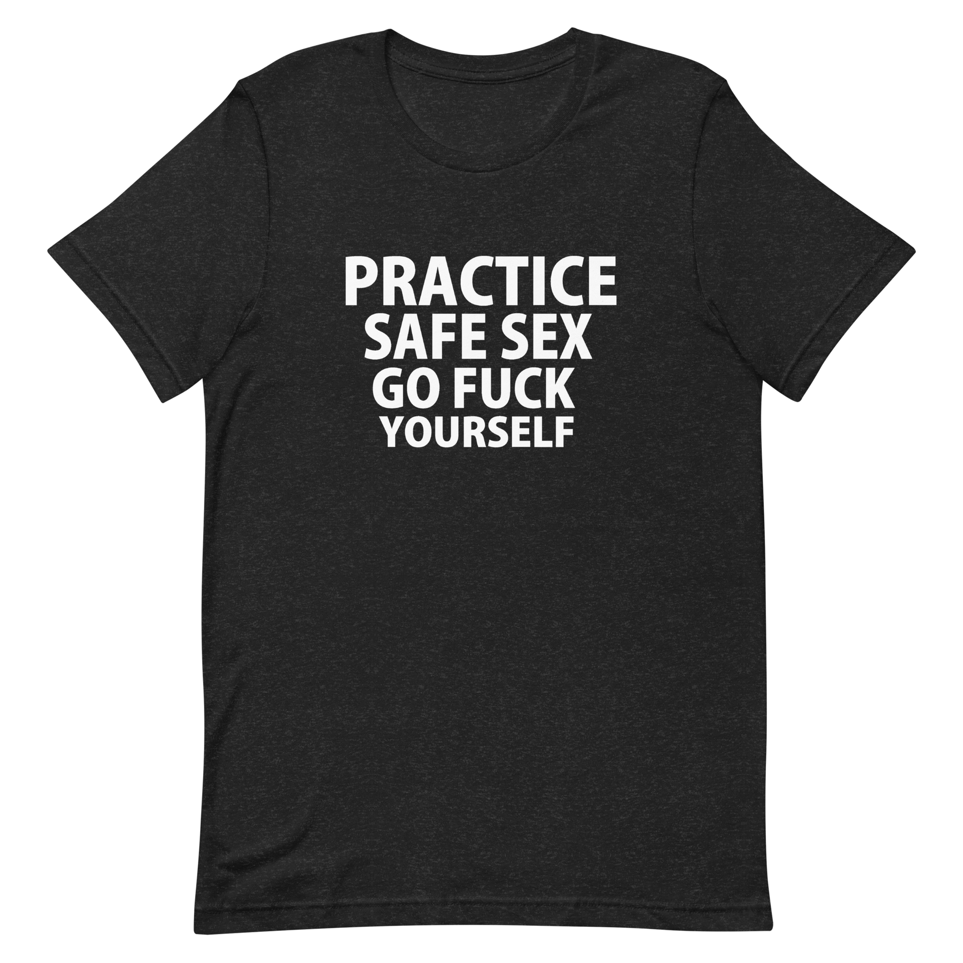 Practice Safe Sex Go Fuck Yourself T-Shirt - Black Heather