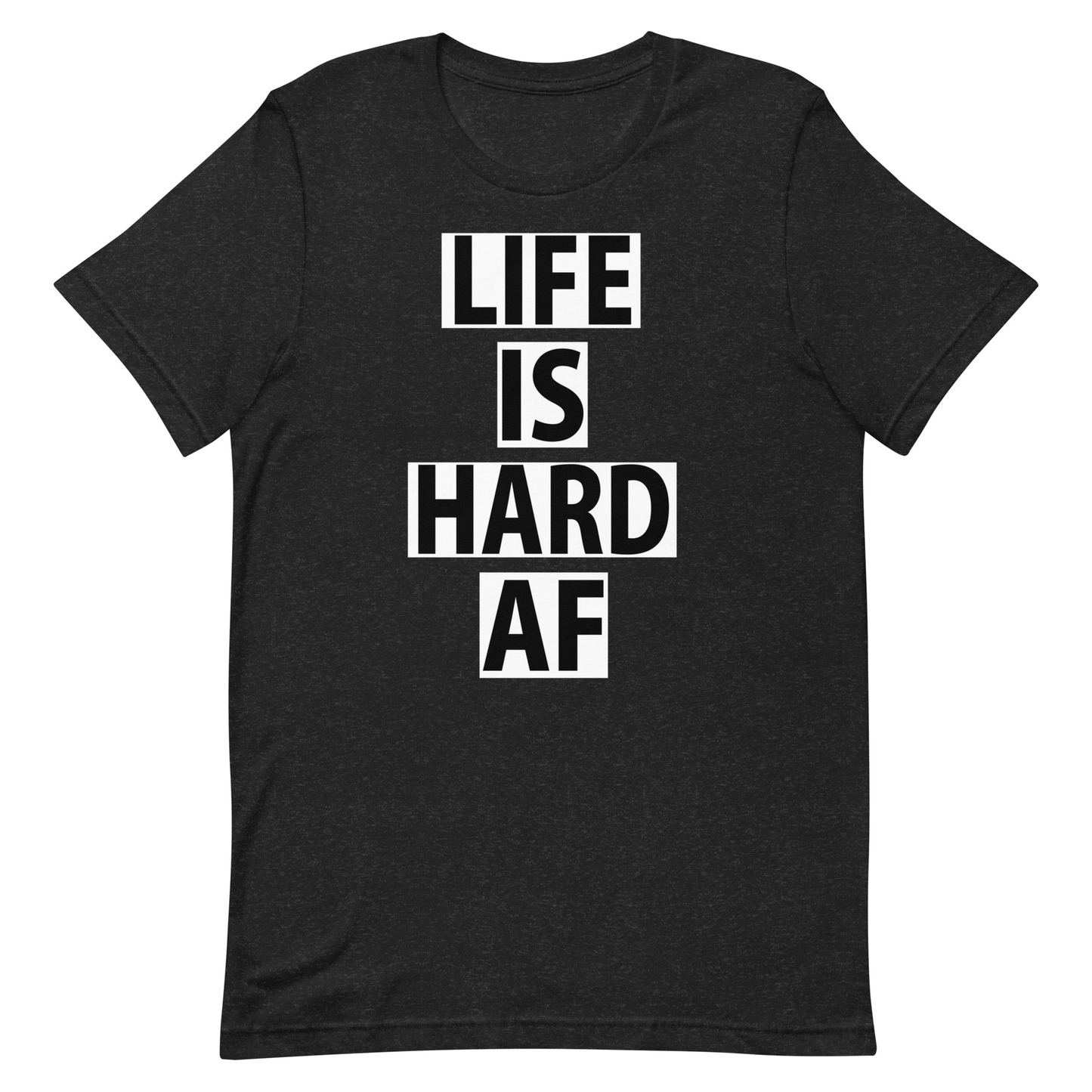 Life Is Hard AF T-Shirt - Black Heather