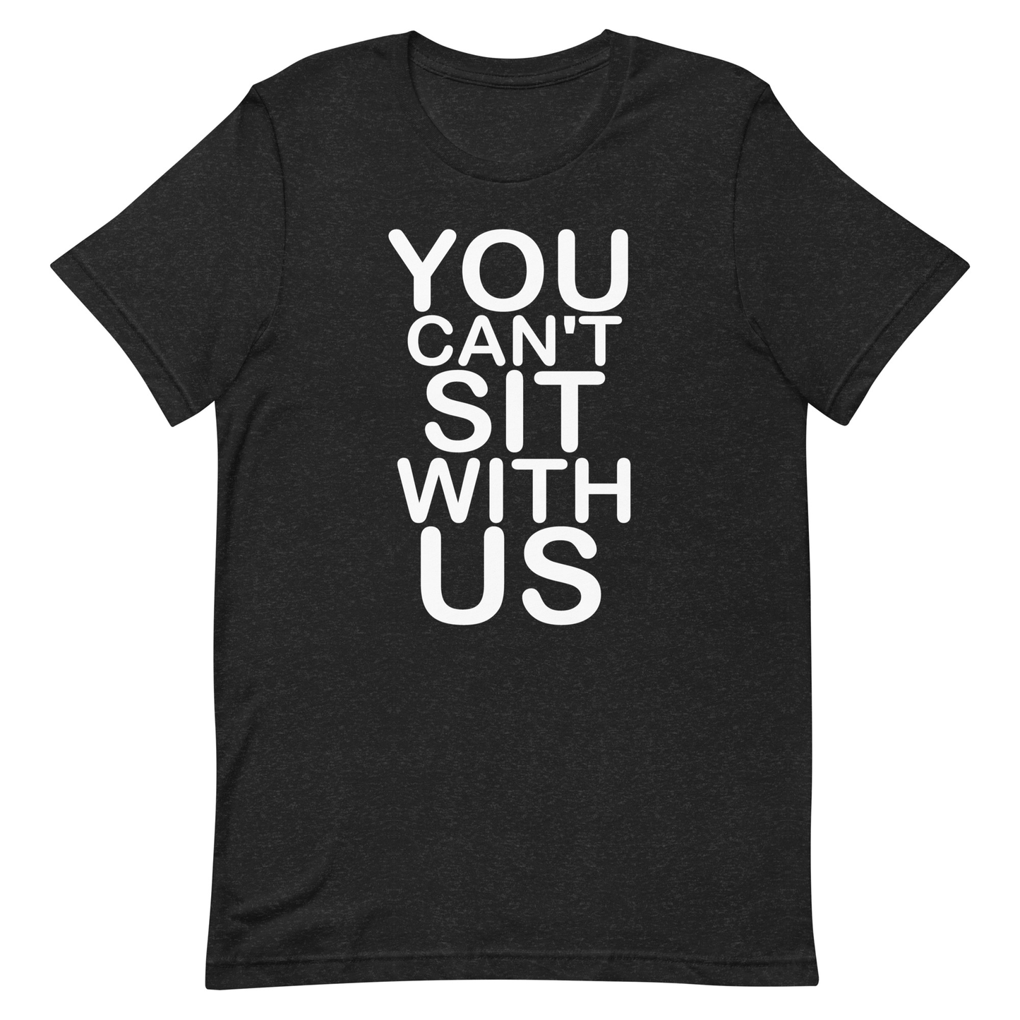 You Can't Sit With Us T-Shirt - Heather Black