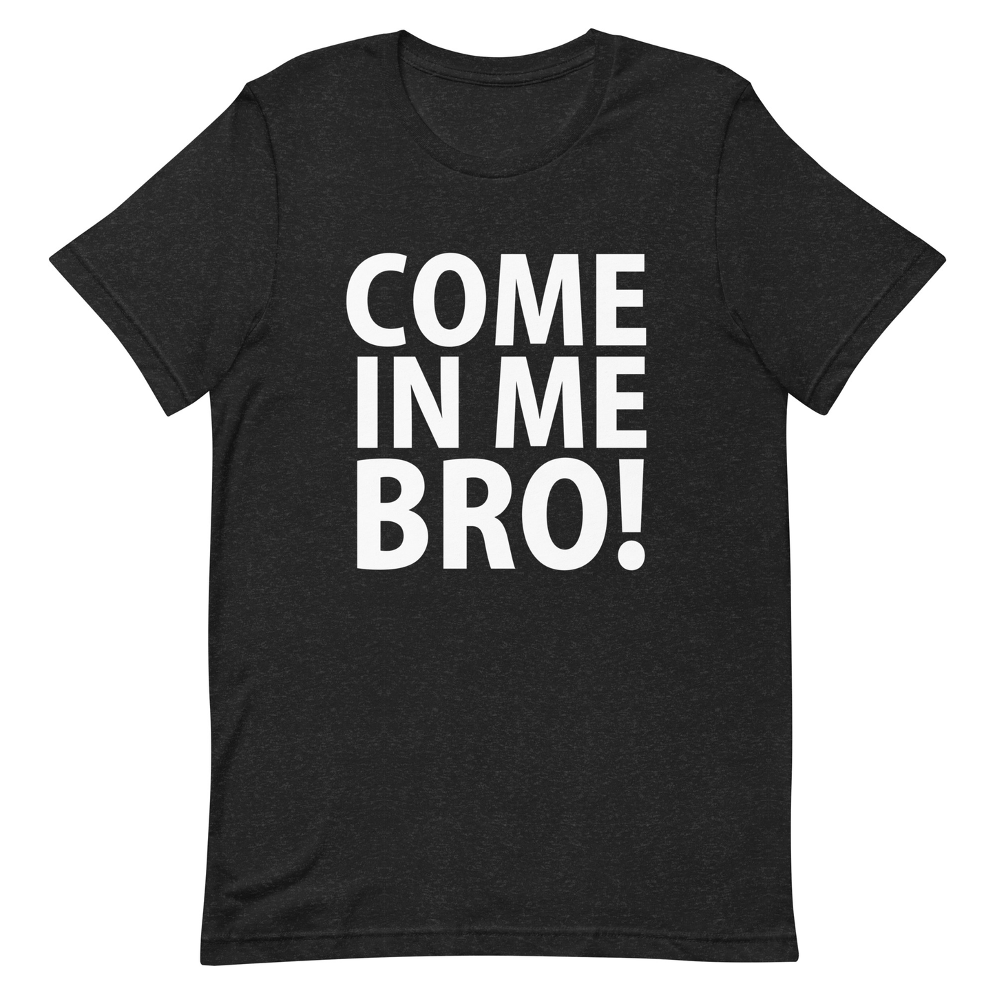 Come In Me Bro T-Shirt - Heather Black