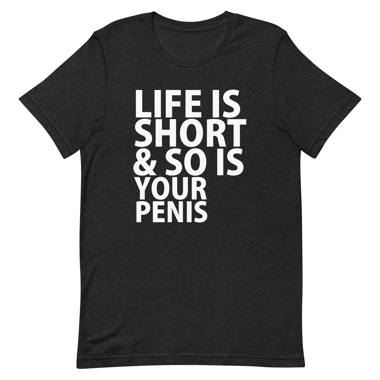 Life Is Short & So Is Your Penis T-Shirt - Heather Black