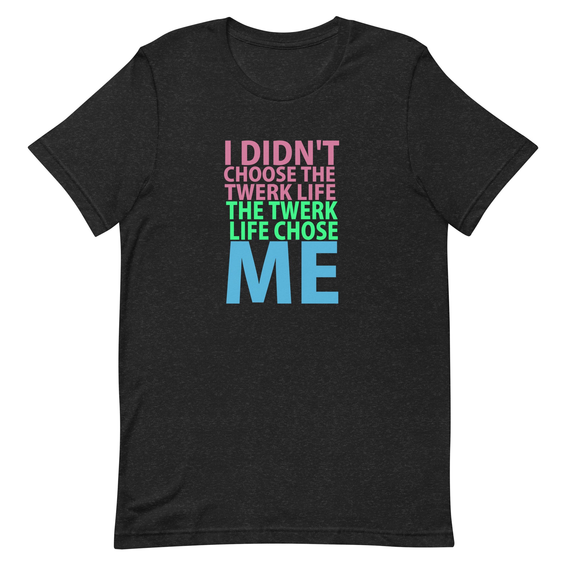 I Didn't Choose The Twerk...T-Shirt - Black Heather