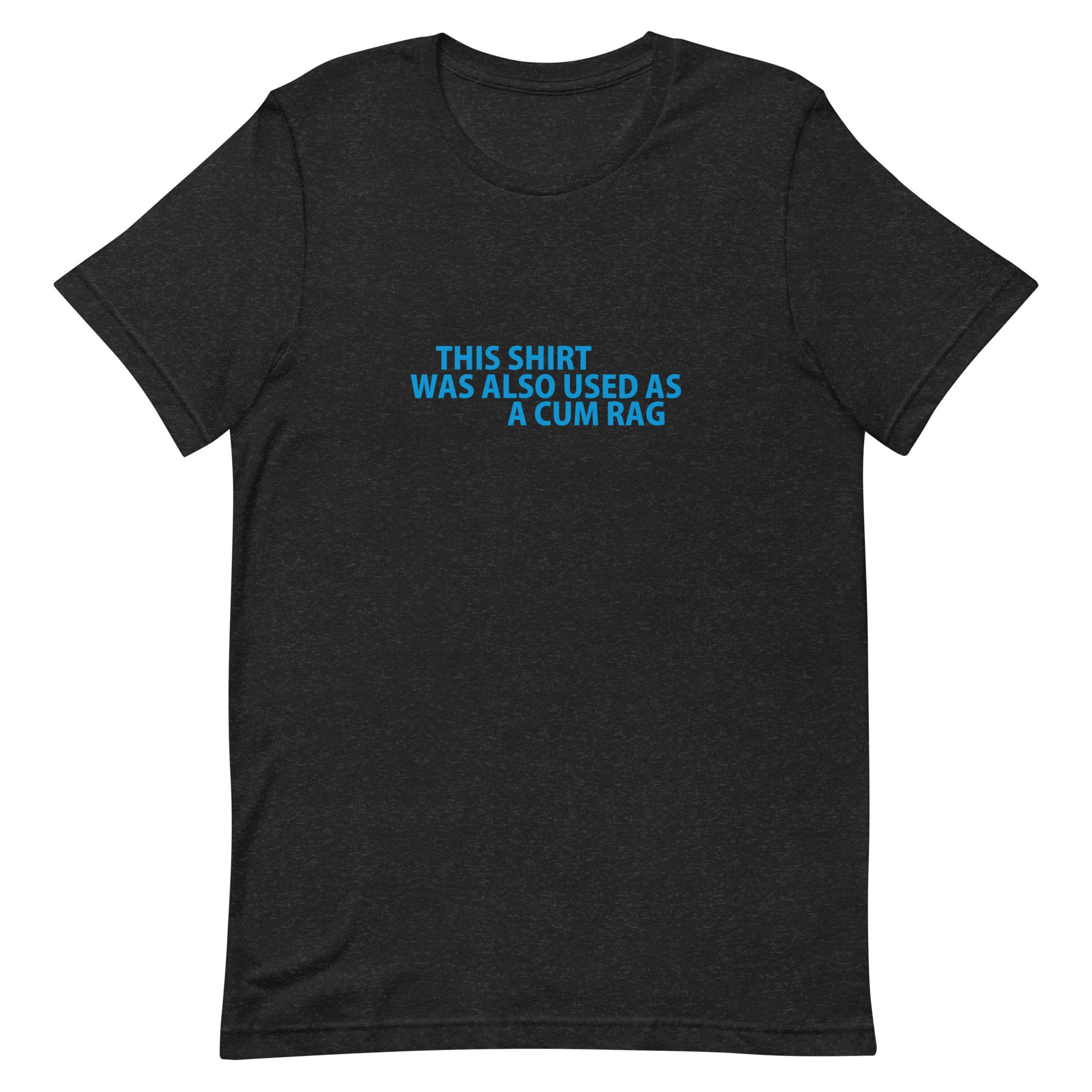 This Shirt Was Also Used As A CUM RAG T Shirt - Black Heather