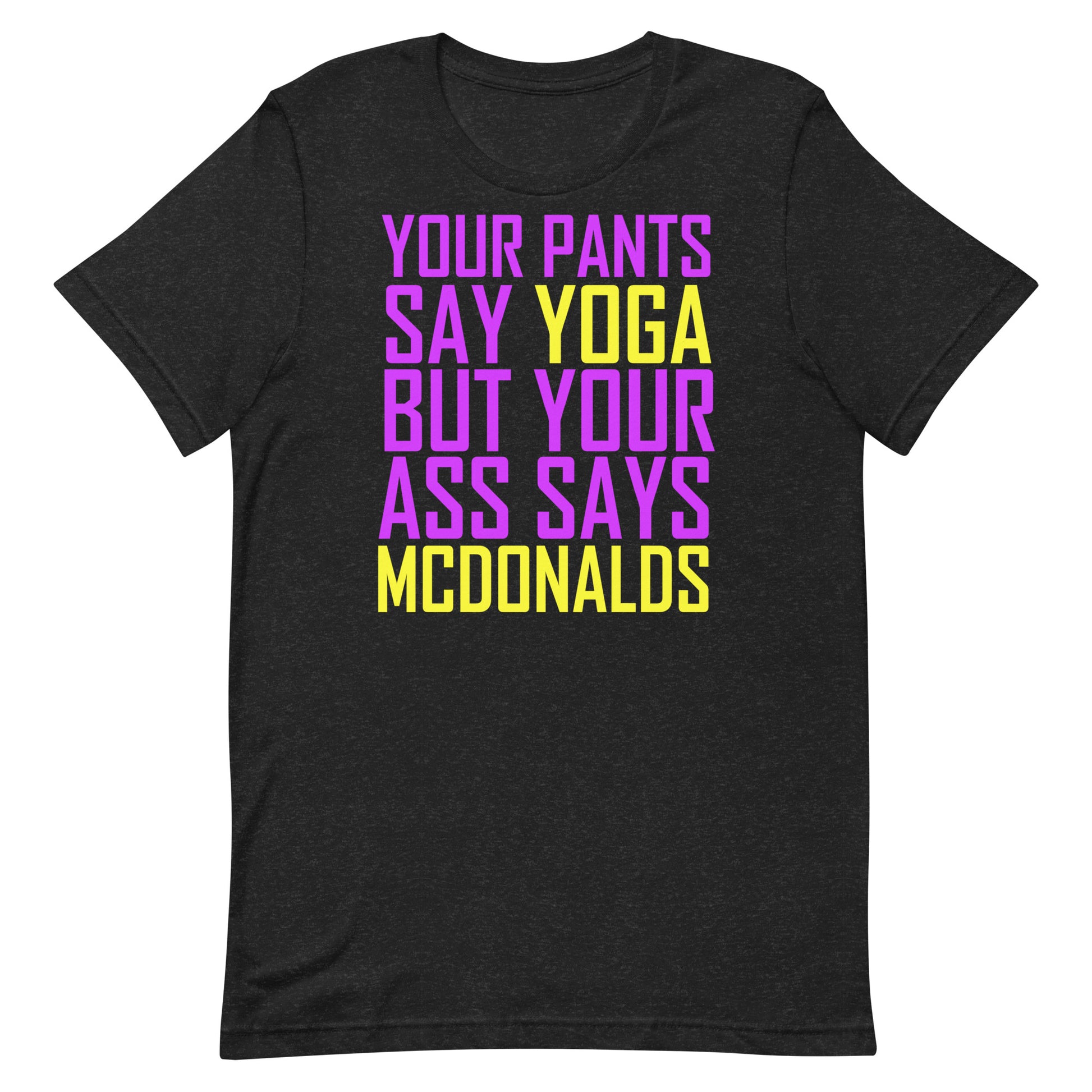 Your Pants Say Yoga But Your Ass Says MCDONALDS T Shirt - Black Heather