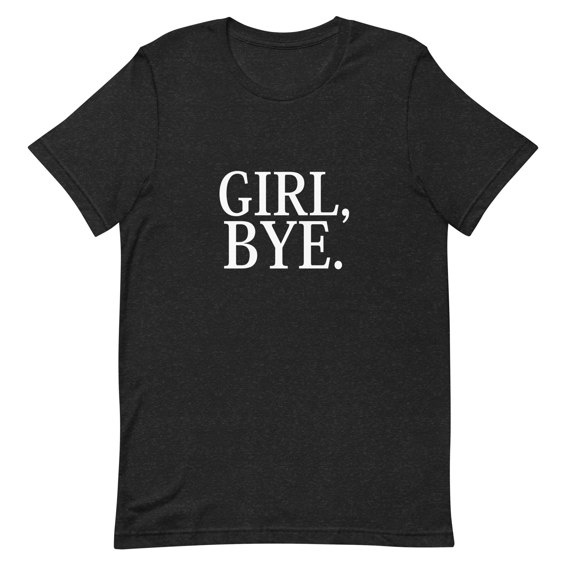 Girl Bye. T Shirt - Black Heather