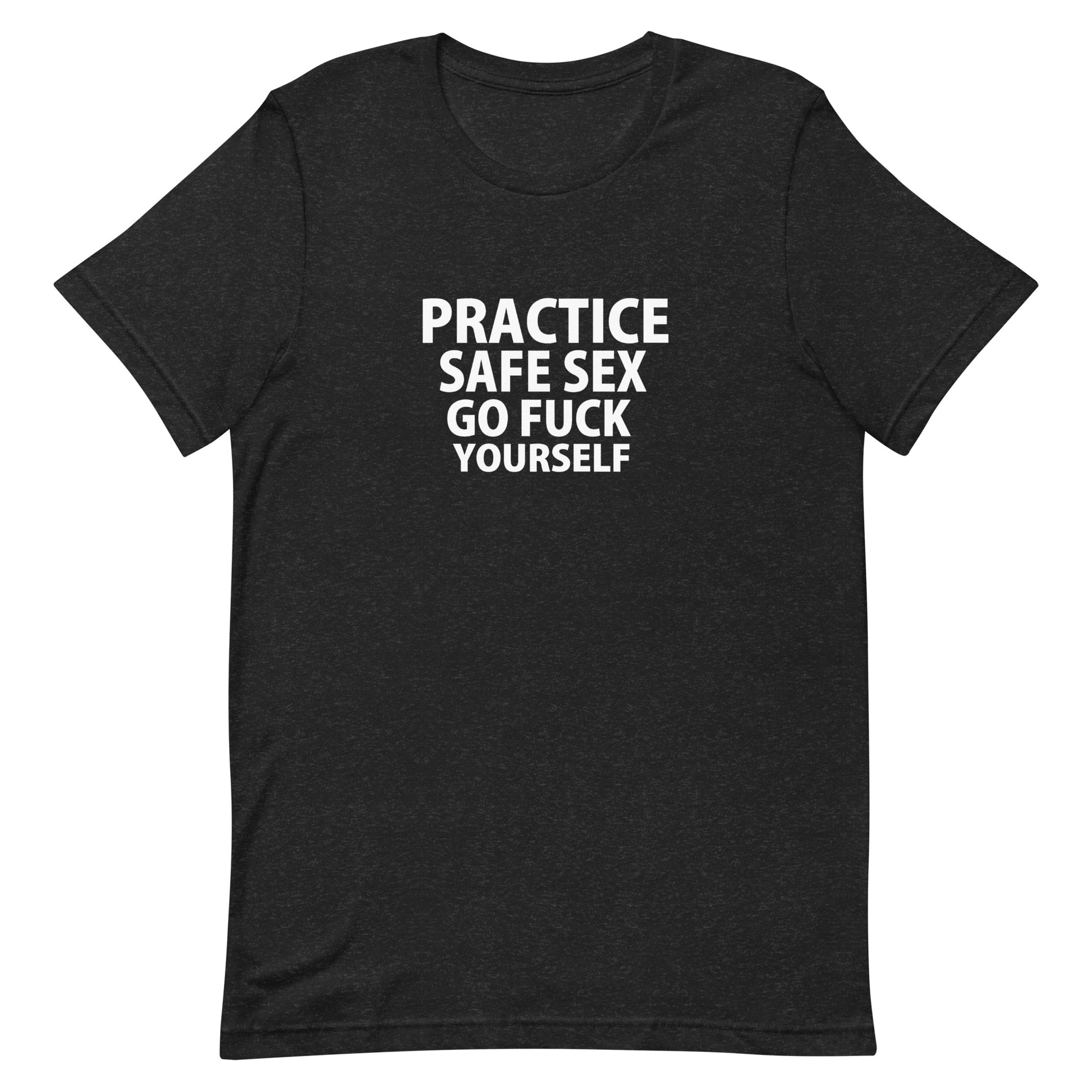 Practice Safe Sex Go Fuck Yourself T-Shirt - Black Heather