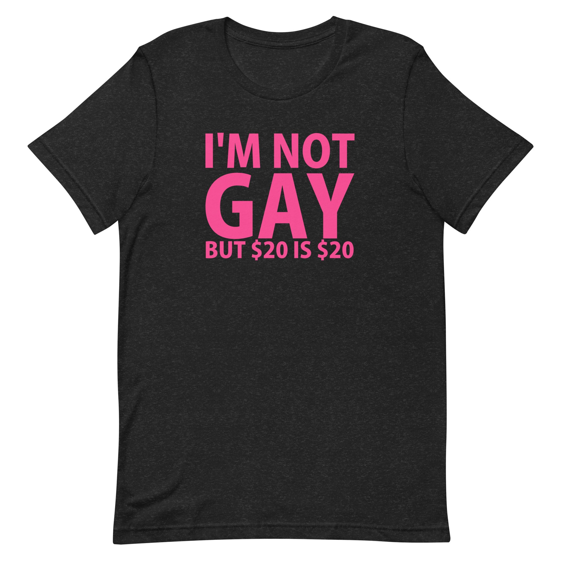 I'm Not Gay But $20 is $20 T-Shirt - Black Heather