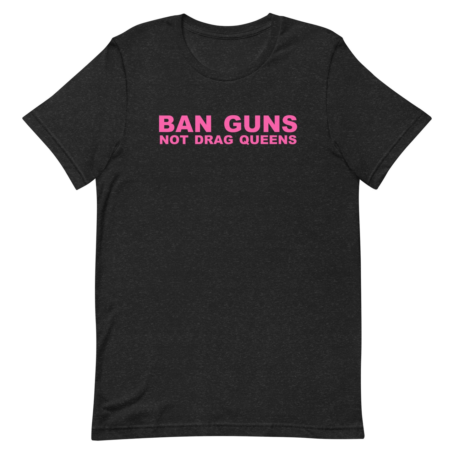 Ban Guns Not Drag Queens T Shirt - Black Heather