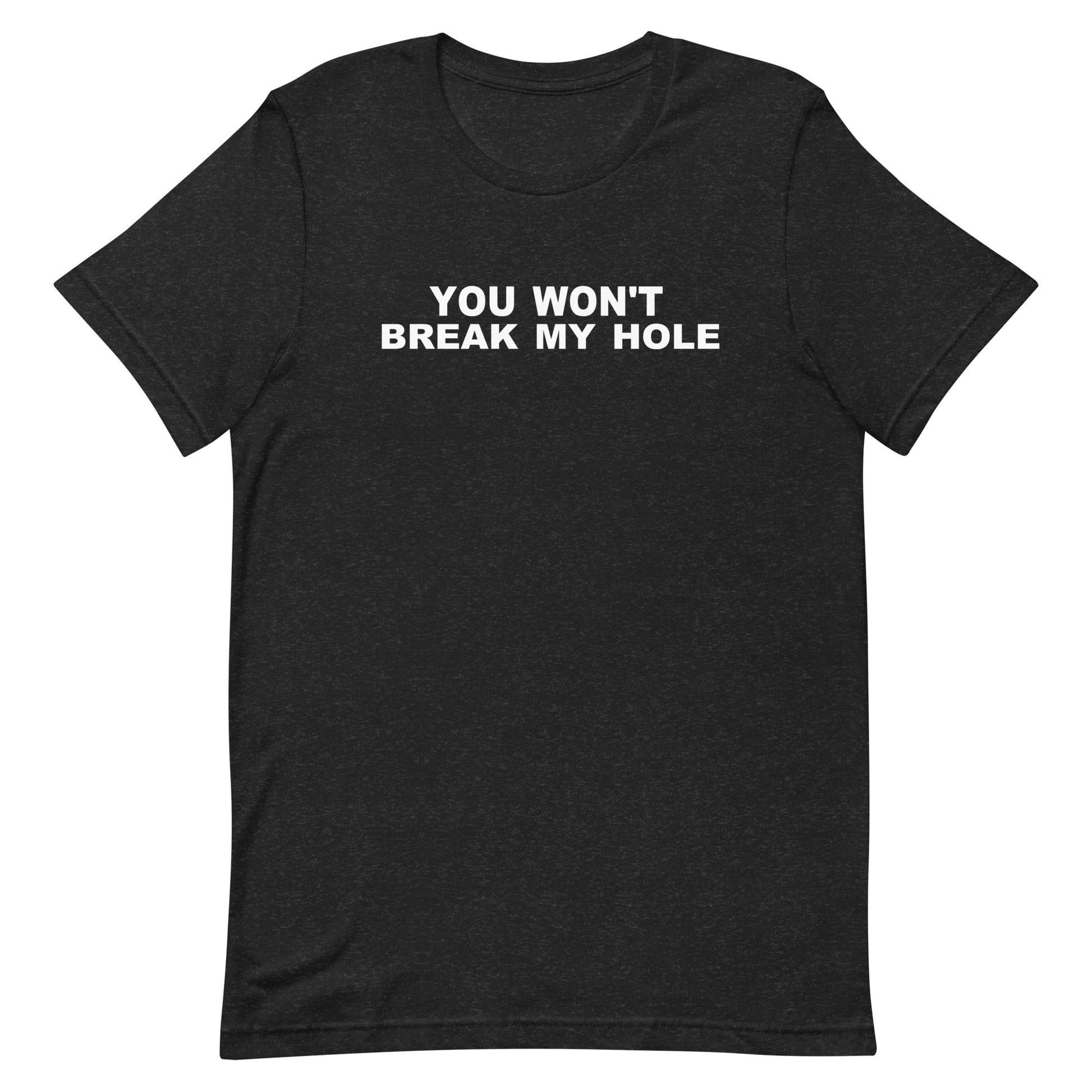 You Won’t Break My Hole T Shirt - Black Heather