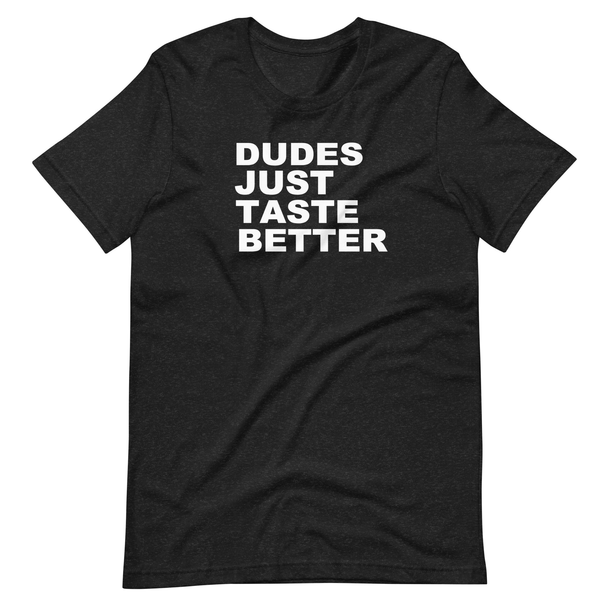 Black t-shirt with white text 'DUDES JUST TASTE BETTER' on a white background