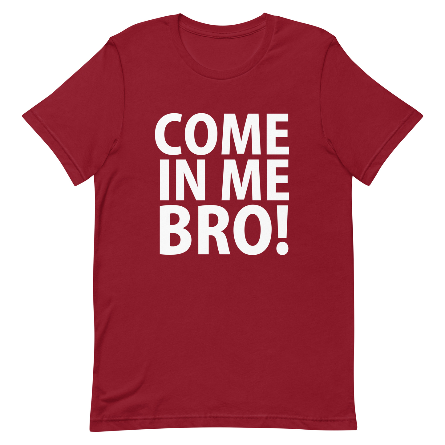 Come In Me Bro T-Shirt - Cardinal