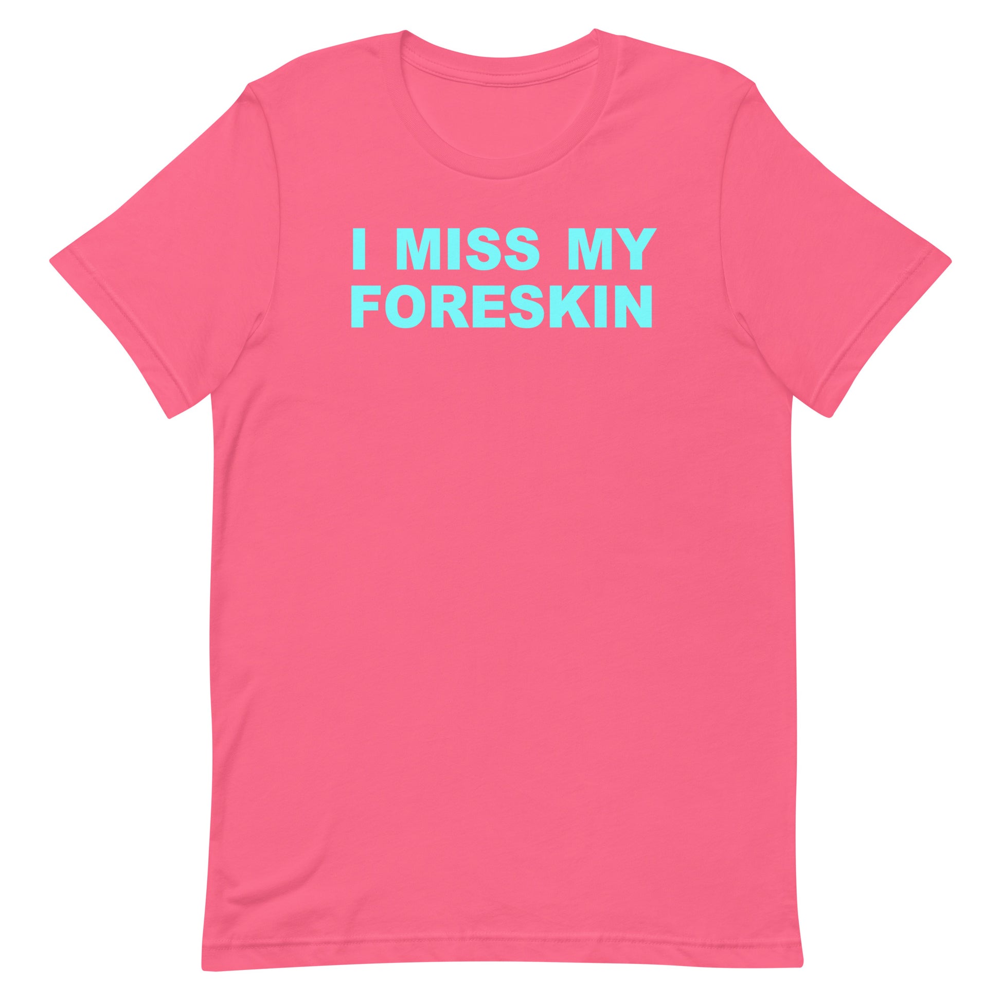 A bright pink short-sleeve t-shirt with the text 'I MISS MY FORESKIN' printed in light blue across the chest, displayed on a solid white background.