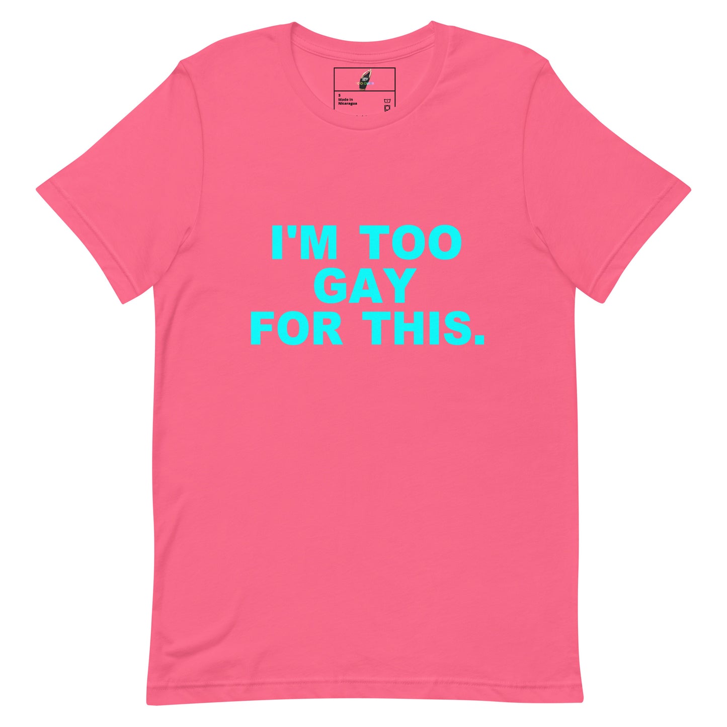A pink short-sleeve crewneck t-shirt with the phrase 'I'M TOO GAY FOR THIS.' printed in bright cyan text across the chest, displayed on a clean white background.