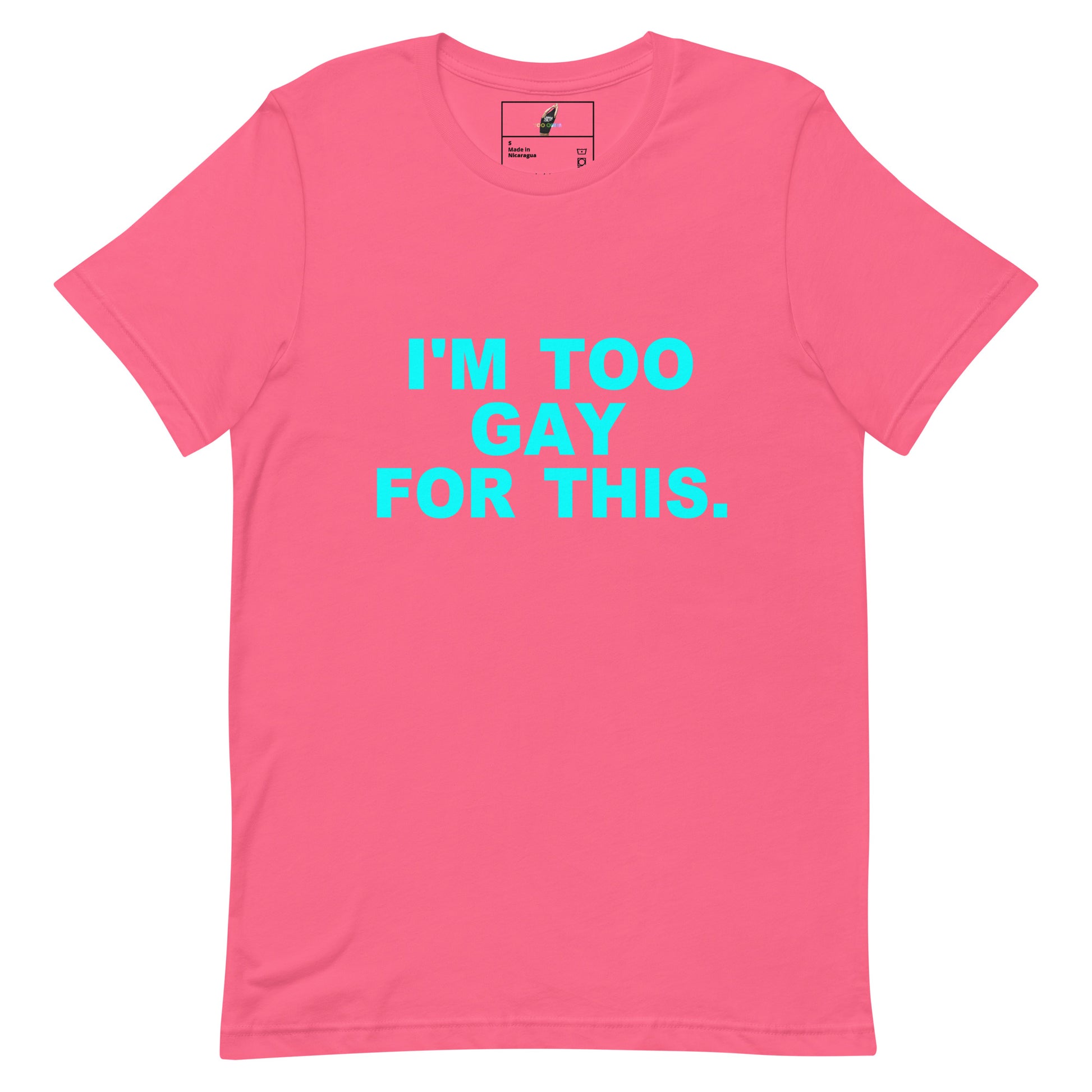A pink short-sleeve crewneck t-shirt with the phrase 'I'M TOO GAY FOR THIS.' printed in bright cyan text across the chest, displayed on a clean white background.