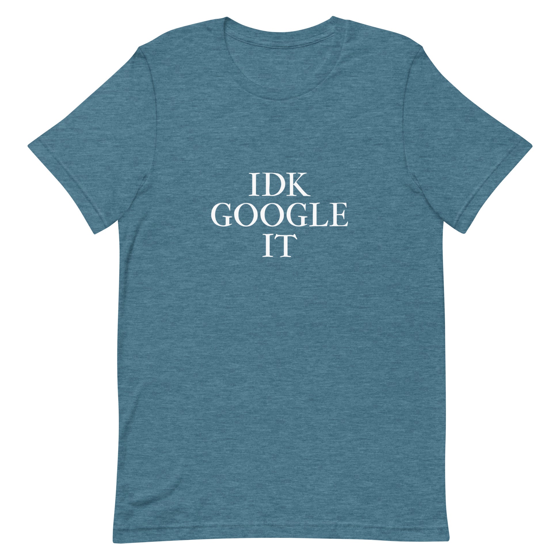 IDK Google It T-Shirt - Heather Deep Teal