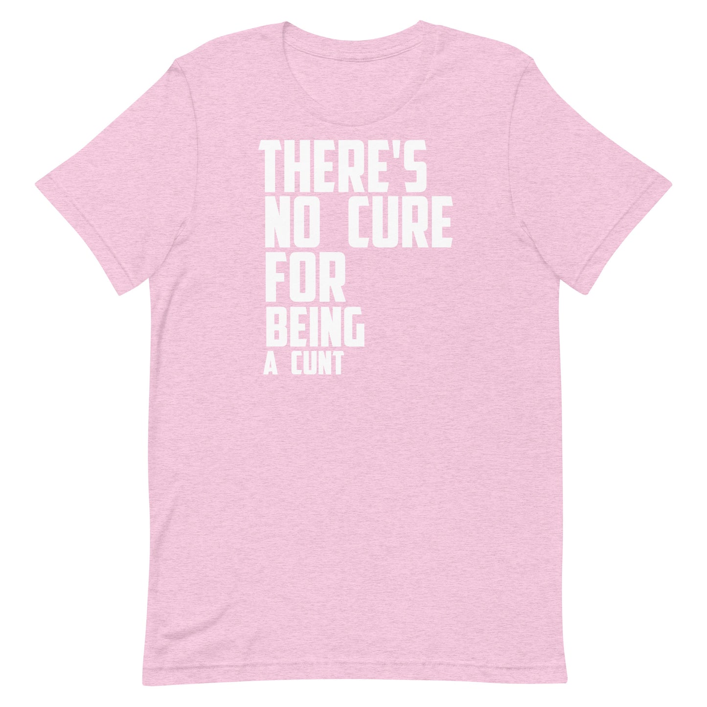 A light pink heathered short-sleeve t-shirt with bold white text on the front reading 'THERE'S NO CURE FOR BEING A CUNT'.