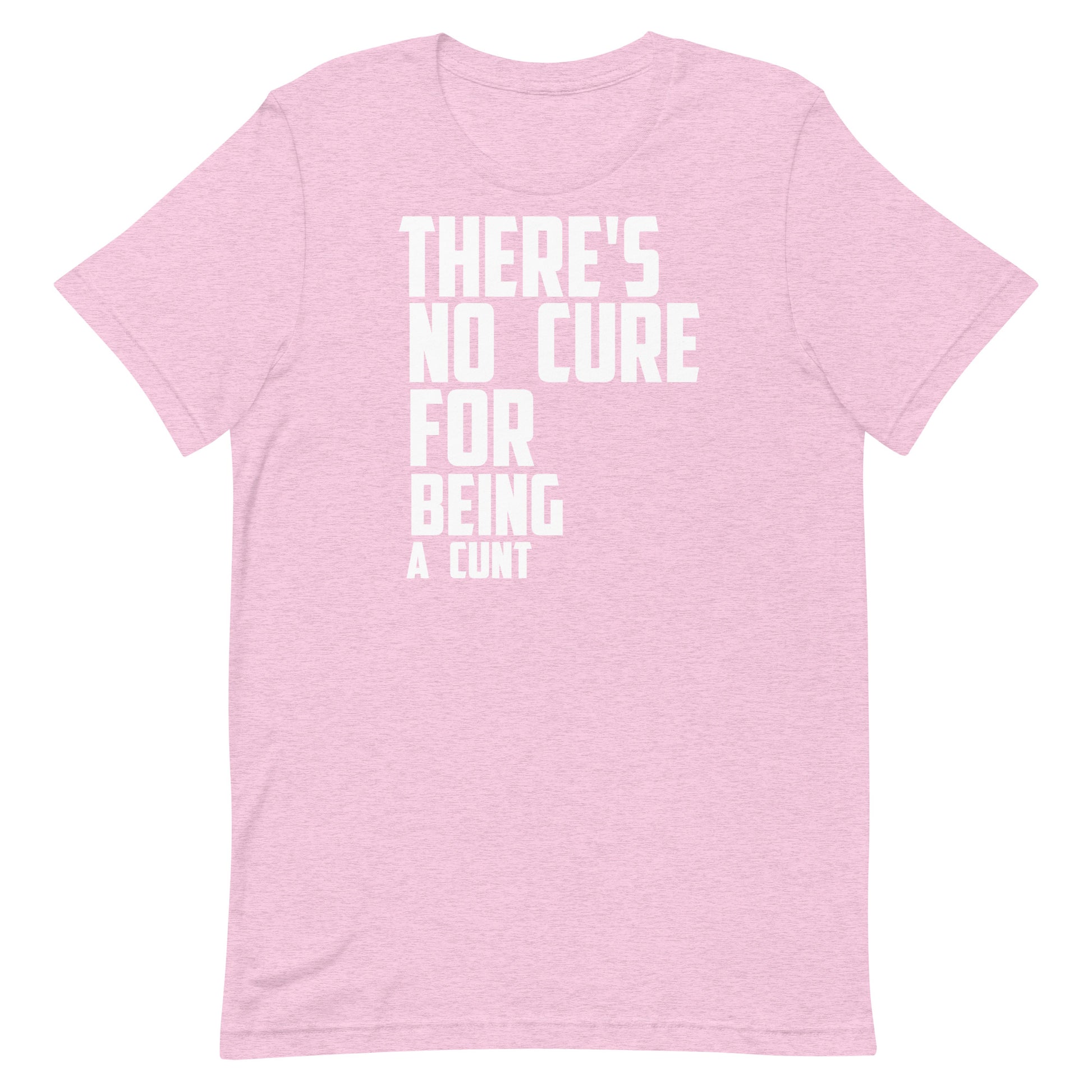 A light pink heathered short-sleeve t-shirt with bold white text on the front reading 'THERE'S NO CURE FOR BEING A CUNT'.