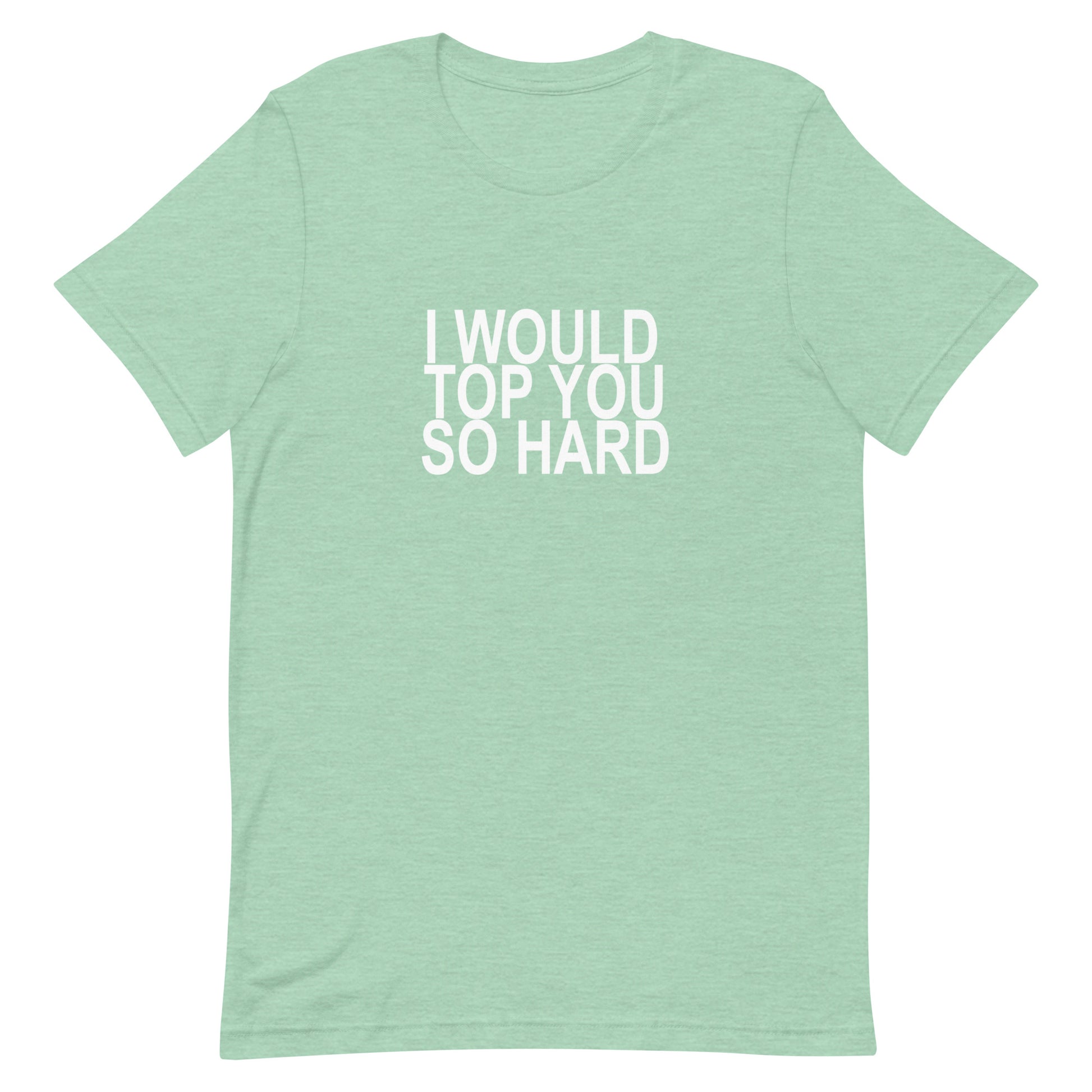 I Would Top You So Hard T-Shirt - Heather Prism Mint