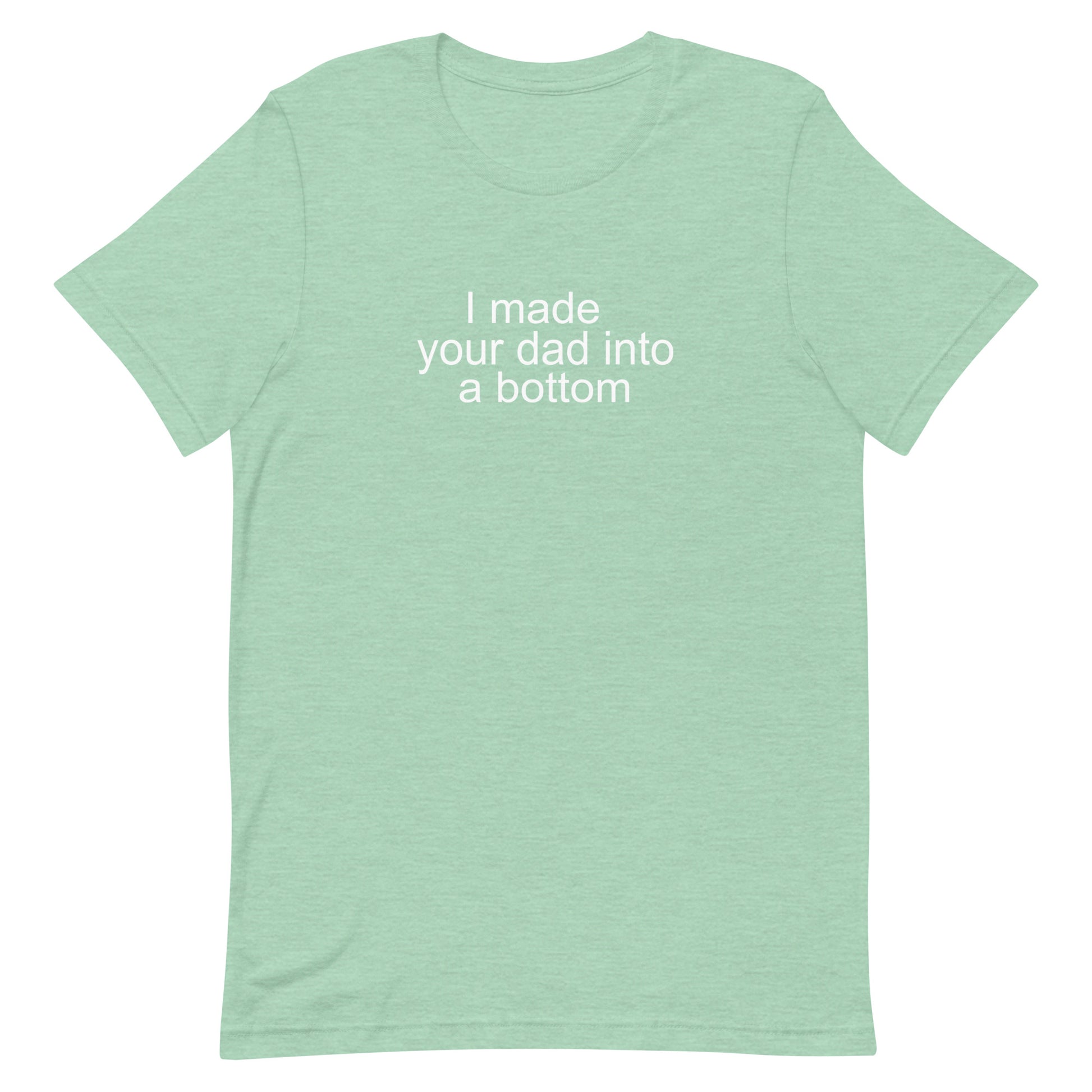 I Made Your Dad Into A Bottom T Shirt - Heather Prism Mint