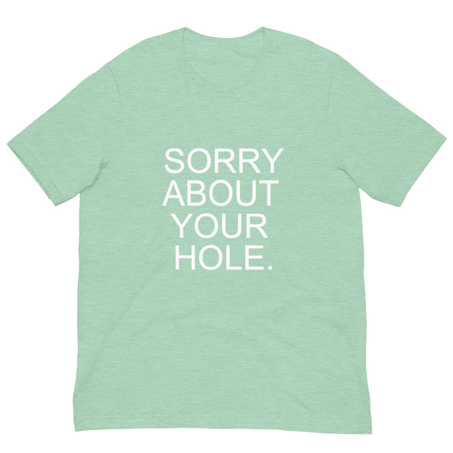 Light green t-shirt with white text 'SORRY ABOUT YOUR HOLE.' on a white background