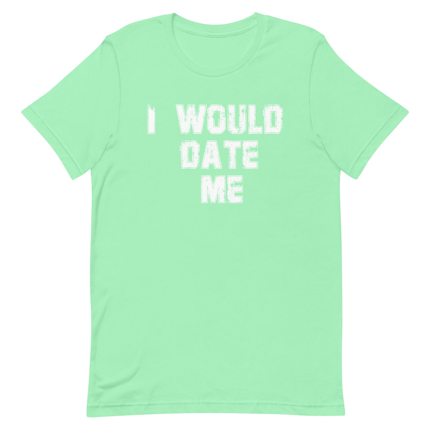 A mint green short-sleeve t-shirt with the phrase 'I WOULD DATE ME' printed in a distressed white font on the chest, displayed against a solid white background.