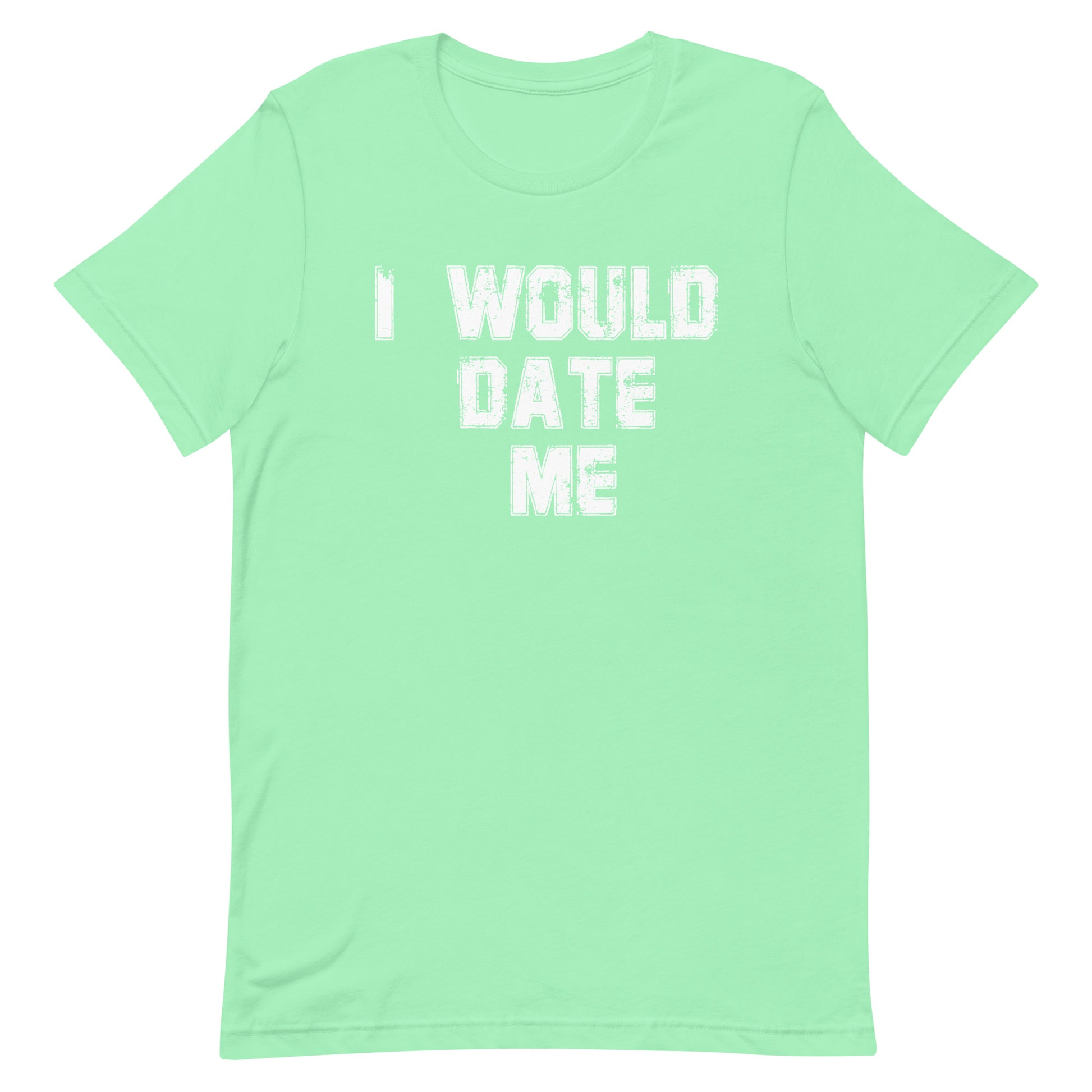 A mint green short-sleeve t-shirt with the phrase 'I WOULD DATE ME' printed in a distressed white font on the chest, displayed against a solid white background.