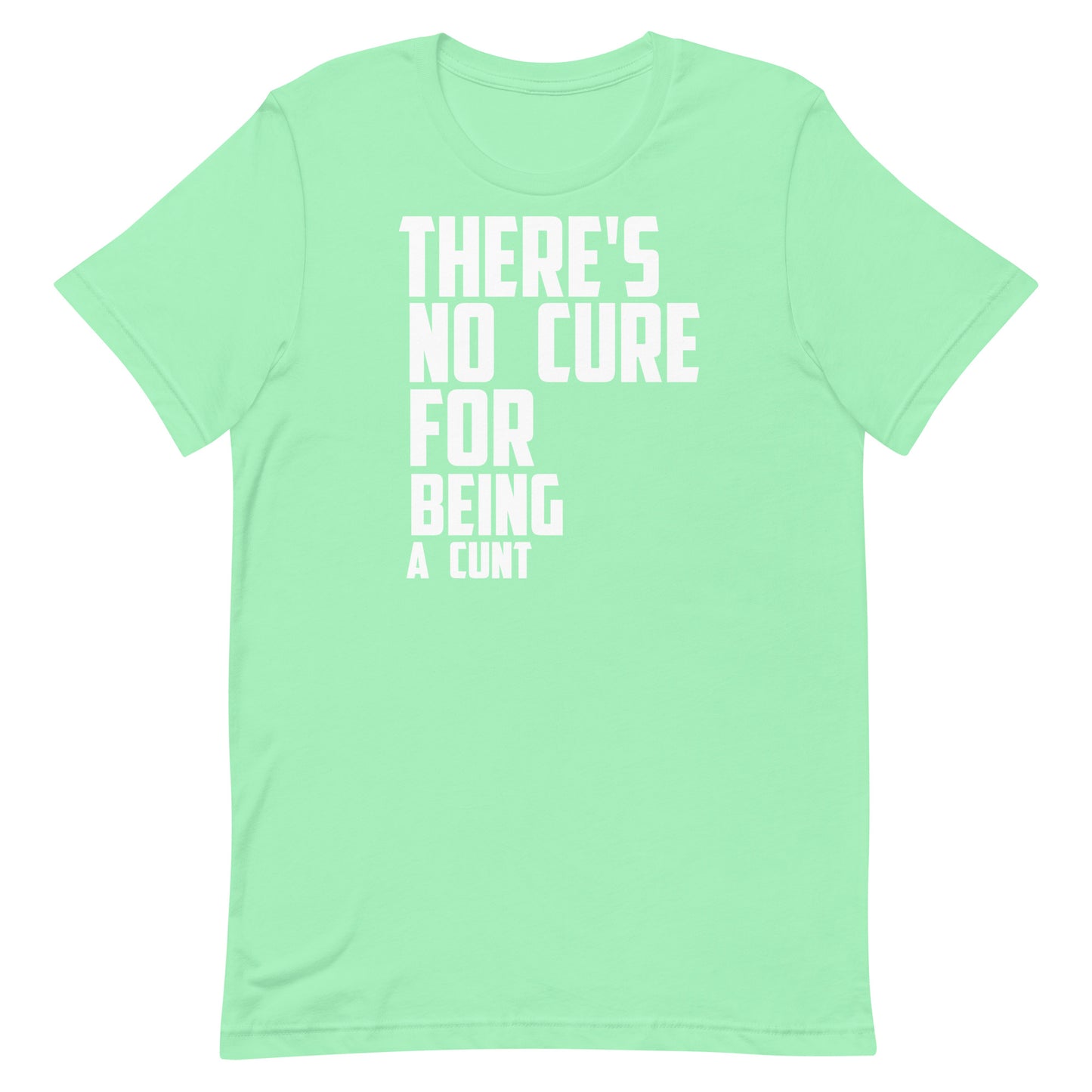 A mint green short-sleeve t-shirt with bold white text on the front reading 'THERE'S NO CURE FOR BEING A CUNT'.